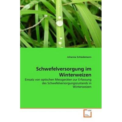 Schlademann, J: Schwefelversorgung im Winterweizen, Taschenbuch von Johanna Schlademann, VDM, 978-3-639-33564-4
