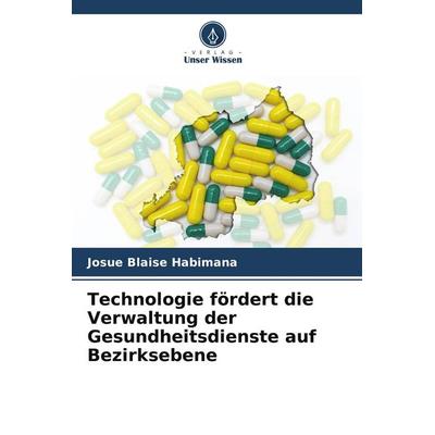 Technologie fördert die Verwaltung der Gesundheitsdienste auf Bezirksebene, Taschenbuch von Josue Blaise Habimana, Verlag Unser Wissen,