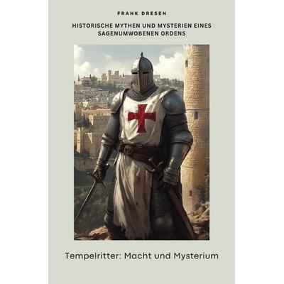 Tempelritter: Macht und Mysterium, Taschenbuch von Frank Dresen, Epubli, 978-3-8190-4468-7