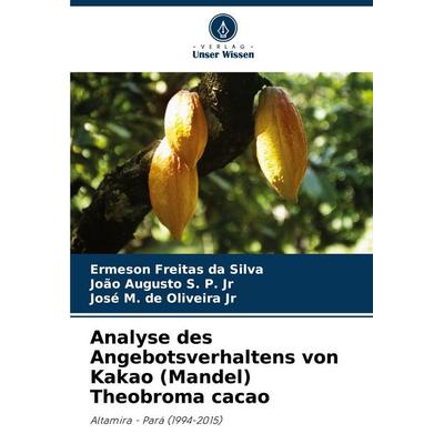Analyse des Angebotsverhaltens von Kakao (Mandel) Theobroma cacao, Taschenbuch von Ermeson Freitas da Silva,João Augusto S. P. Jr,José M. de Oliveira