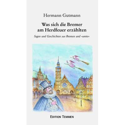 Was sich die Bremer am Herdfeuer erzählten, Gebundene Ausgabe von Hermann Gutmann, Edition Temmen e.K.