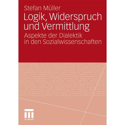 Logik, Widerspruch und Vermittlung, Taschenbuch von Stefan Müller, VS Verlag für Sozialwissenschaften, 978-3-531-18242-1