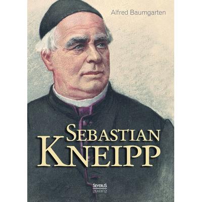 Sebastian Kneipp. Biografie, Taschenbuch von Alfred Baumgarten, Severus Verlag, 978-3-95801-190-8