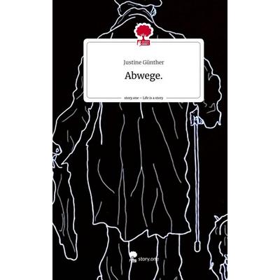 Abwege.. Life is a Story - story.one, Gebundene Ausgabe von Justine Günther, Story.one publishing, 978-3-7108-3108-9