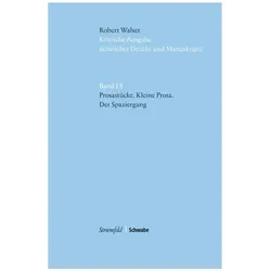 Robert Walser Kritische Ausgabe sämtlicher Drucke und Manuskripte... / Prosastücke - Kleine Prosa -, Fachbücher von Walser Robert