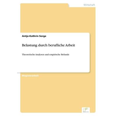 Belastung durch berufliche Arbeit, Taschenbuch von Antje-Kathrin Sorge, GRIN, 978-3-8386-3249-0