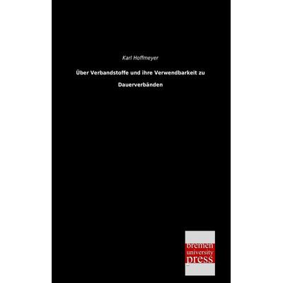 Über Verbandstoffe und ihre Verwendbarkeit zu Dauerverbänden, Taschenbuch von Karl Hoffmeyer, Bremen University Press, 978-3-95562-422-4