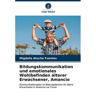 Bildungskommunikation und emotionales Wohlbefinden älterer Erwachsener, Amancio, Taschenbuch von Migdalia Atucha Fuentes, Verlag Unser Wissen,