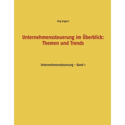 Unternehmenssteuerung im Überblick: Themen und Trends, Gebundene Ausgabe von Jörg Gogarn, BoD – Books on Demand, 978-3-7386-5909-2