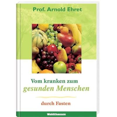 Vom kranken zum gesunden Menschen durch Fasten, Gebundene Ausgabe von Arnold Ehret, Natura Viva, 978-3-89881-012-8
