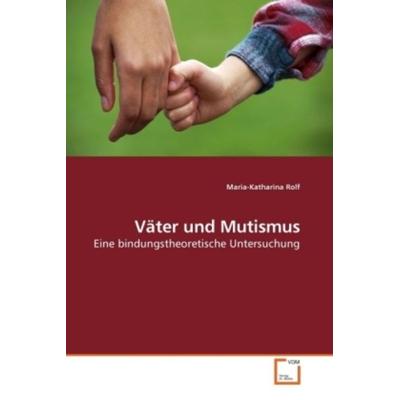 Rolf, M: Väter und Mutismus, Taschenbuch von Maria-Katharina Rolf, VDM, 978-3-639-22528-0