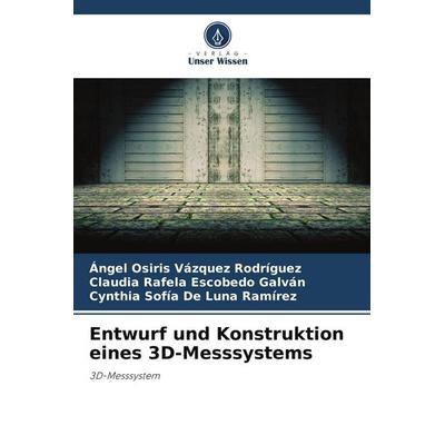 Entwurf und Konstruktion eines 3D-Messsystems, Taschenbuch von Ángel Osiris Vázquez Rodríguez,Claudia Rafela Escobedo Galván,Cynthia Sofía De Luna