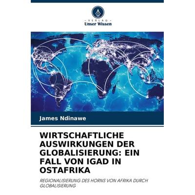 Wirtschaftliche Auswirkungen der Globalisierung: ein Fall von Igad in Ostafrika, Taschenbuch von James Ndinawe, Verlag Unser Wissen, 978-620-6-94912-1