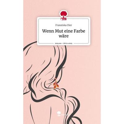 Wenn Mut eine Farbe wäre. Life is a Story - story.one, Gebundene Ausgabe von Franziska Dier, Storylution, 978-3-7115-3847-5