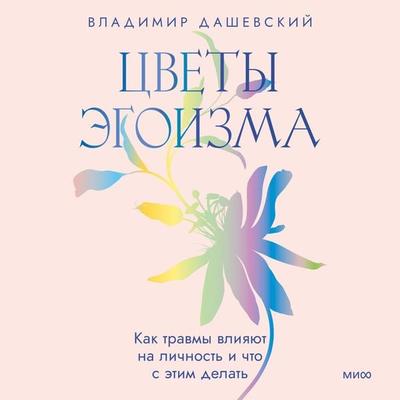 Cvety egoizma. Kak travmy vliyayut na lichnost' i chto s etim delat' - Vladimir Dashevskij, Audio, 4099995519761
