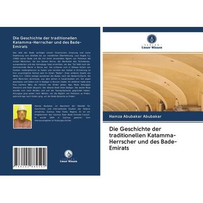 Die Geschichte der traditionellen Katamma-Herrscher und des Bade-Emirats, Taschenbuch von Hamza Abubakar Abubakar, Verlag Unser Wissen,