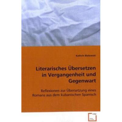 Bielowski Kathrin: Literarisches Übersetzen in Vergangenheit, Taschenbuch von Kathrin Bielowski, VDM, 978-3-639-08194-7