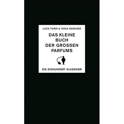 Das kleine Buch der großen Parfums, Gebundene Ausgabe von Luca Turin,Tania Sanchez, Dörlemann, 978-3-03820-128-1