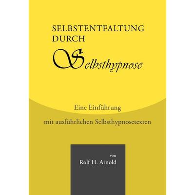Selbstentfaltung durch Selbsthypnose, Taschenbuch von Rolf H. Arnold, Epubli, 978-3-8442-0407-0