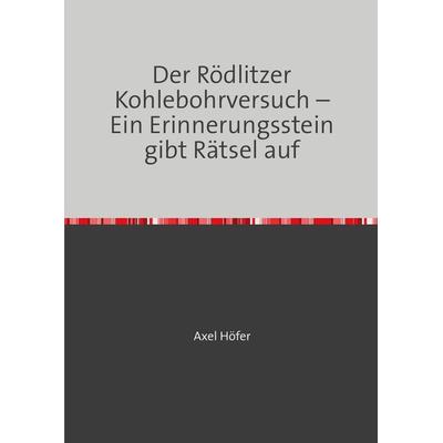 Der Rödlitzer Kohlebohrversuch – Ein Erinnerungsstein gibt Rätsel auf, Taschenbuch von Axel Höfer, Epubli, 978-3-7598-4215-2