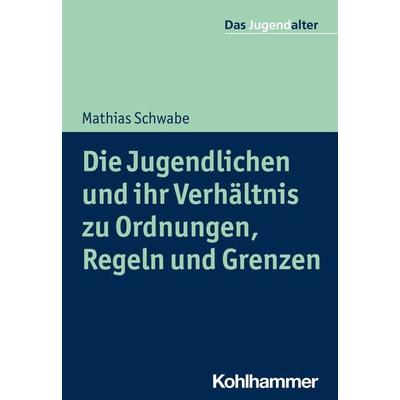 Die Jugendlichen und ihr Verhältnis zu Ordnungen, Regeln und Grenzen, Taschenbuch von Mathias Schwabe, Kohlhammer, 978-3-17-030563-2