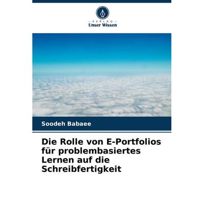 Die Rolle von E-Portfolios für problembasiertes Lernen auf die Schreibfertigkeit, Taschenbuch von Soodeh Babaee, Verlag Unser Wissen,