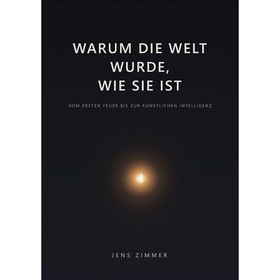 Warum die Welt wurde, wie sie ist, Taschenbuch von Jens Zimmer, BoD – Books on Demand, 978-3-696-79442-2