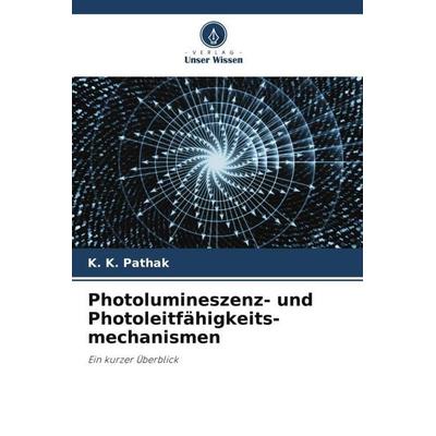 Photolumineszenz- und Photoleitfähigkeits- mechanismen, Taschenbuch von K. K. Pathak, Verlag Unser Wissen, 978-620-5-15530-1