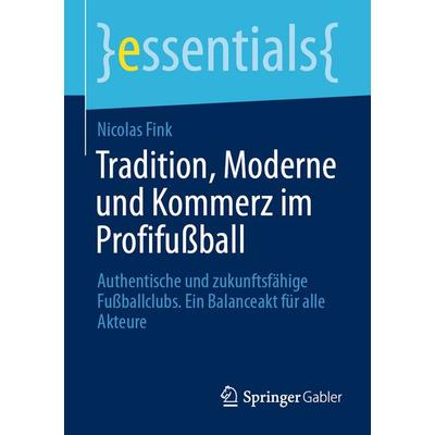 Tradition, Moderne und Kommerz im Profifußball, Taschenbuch von Nicolas Fink, Springer Fachmedien Wiesbaden GmbH, 978-3-658-50097-9