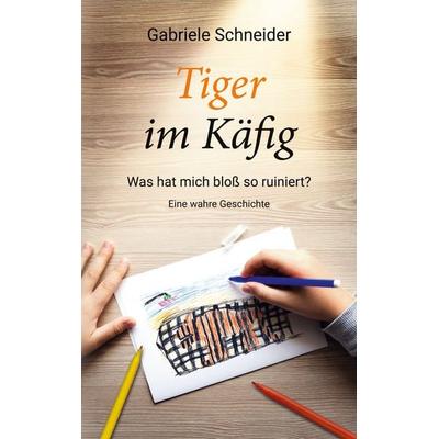 Tiger im Käfig, Taschenbuch von Gabriele Schneider, BoD – Books on Demand, 978-3-7583-5309-3