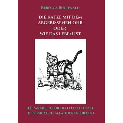 Die Katze mit dem abgebissenen Ohr oder wie das Leben ist, Taschenbuch von Rebecca Buchwald, Tredition, 978-3-7345-7814-4