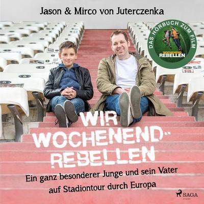 Wir Wochenendrebellen. Ein ganz besonderer Junge und sein Vater auf Stadiontour durch Europa - Mirco Juterczenka,Jason Juterczenka, Audio,