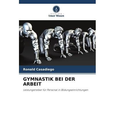GYMNASTIK BEI DER ARBEIT, Taschenbuch von Ronald Casadiego, Verlag Unser Wissen, 978-620-5-75541-9