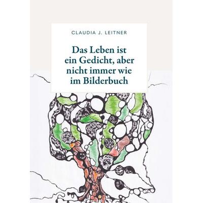 Das Leben ist ein Gedicht, aber nicht immer wie im Bilderbuch, Taschenbuch von Claudia J. Leitner, Buchschmiede, 978-3-99181-288-3