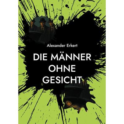 Die Männer ohne Gesicht, Taschenbuch von Alexander Erkert, BoD – Books on Demand, 978-3-8192-8200-3