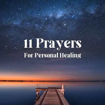 11 Prayers For Personal Healing - Powerful Prayers For Healing, Audio, 4099995854459