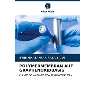 POLYMERMEMBRAN AUF GRAPHENOXIDBASIS, Taschenbuch von Syed Ghazanfar Raza Zaidi, Verlag Unser Wissen, 978-620-6-87050-0