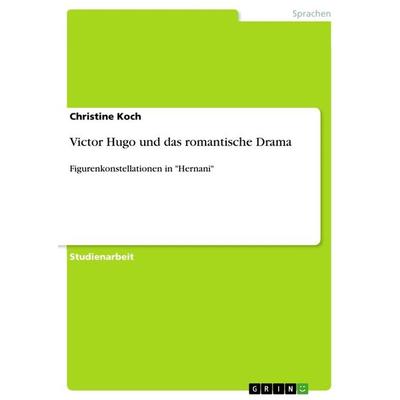 Victor Hugo und das romantische Drama, Taschenbuch von Christine Koch, GRIN, 978-3-656-04351-5