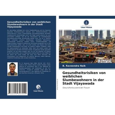 Gesundheitsrisiken von weiblichen Slumbewohnern in der Stadt Vijayawada, Taschenbuch von B. Raveendra Naik, Verlag Unser Wissen, 978-620-4-34755-4