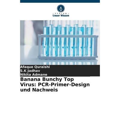 Banana Bunchy Top Virus: PCR-Primer-Design und Nachweis, Taschenbuch von Afaque Quraishi,S. K. Jadhav,Nikita Admane, Verlag Unser Wissen,