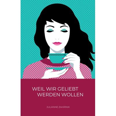 Weil wir geliebt werden wollen …, Gebundene Ausgabe von Julianne Zahirnik, Tredition, 978-3-347-60212-0