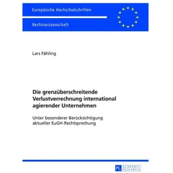 Die grenzüberschreitende Verlustverrechnung international agierender Unternehmen, Fachbücher von Lars Fähling