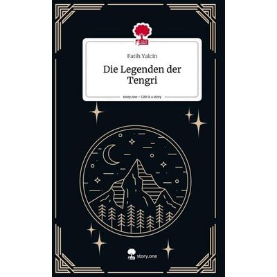 Die Legenden der Tengri. Life is a Story - story.one, Gebundene Ausgabe von Fatih Yalcin, Story.one publishing, 978-3-7115-0583-5