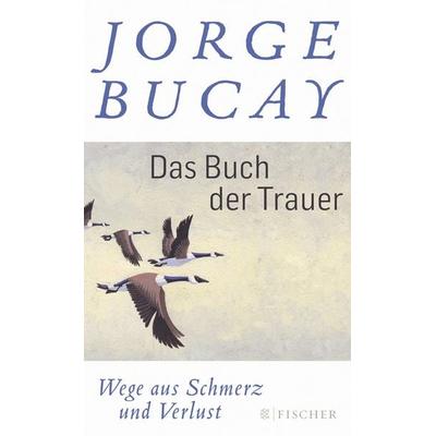 Das Buch der Trauer, Gebundene Ausgabe von Jorge Bucay, Fischer Taschenbuch Verlag, 978-3-596-19795-8