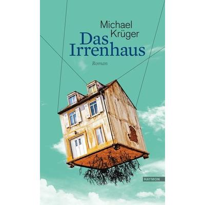 Das Irrenhaus, Gebundene Ausgabe von Michael Krüger, Haymon Verlag, 978-3-7099-7252-6
