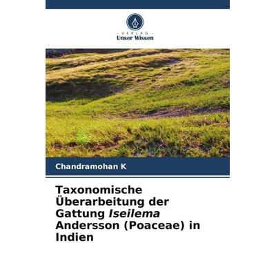Taxonomische Überarbeitung der Gattung Iseilema Andersson (Poaceae) in Indien, Taschenbuch von Chandramohan K., Verlag Unser Wissen, 978-620-5-15806-7