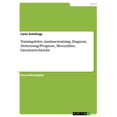 Trainingslehre. Ausdauertraining. Diagnose, Zielsetzung/Prognose, Mesozyklus, Literaturrecherche, Taschenbuch von Carla Schillings, GRIN,