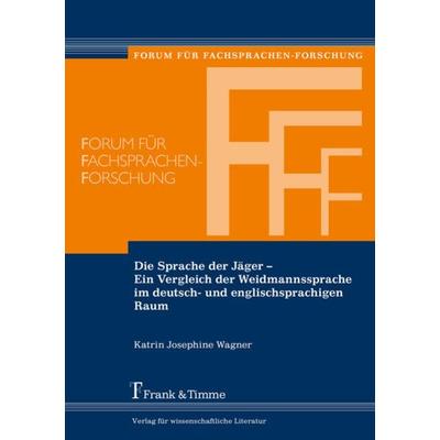 Die Sprache der Jäger – Ein Vergleich der Weidmannssprache im deutsch- und englischsprachigen Raum, Taschenbuch von Katrin Josephine Wagner, Frank &