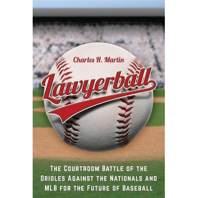 Lawyerball: The Courtroom Battle of the Orioles Against the Nationals and MLB for the Future of Baseball, Taschenbuch von Charles H. Martin,