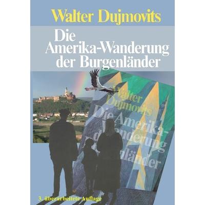 Die Amerika-Wanderung der Burgenländer, Taschenbuch von Walter Dujmovits, Epubli, 978-3-8442-2374-3